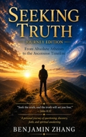 Seeking Truth: From Absolute Atheism to the Ascension Timeline B0HB7DC7LL Book Cover