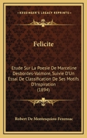 Félicité: Étude Sur La Poésie de Marceline Desbordes-Valmore, Suivi d'Un Essai de Classification de Ses Motifs d'Inspiration (Classic Reprint) 1168074053 Book Cover