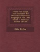 Franz von Suppé, Der Schöpfer der Deutschen Operette: Biographie von Otto Keller. 101931317X Book Cover