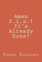 Amen S.i.s.! It's Already Done! 061570297X Book Cover