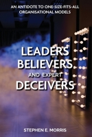 Leaders, Believers and expert Deceivers: An antidote to one-size-fits-all organisational models 1789634873 Book Cover