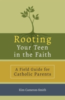 Rooting Your Teen in the Faith: A Field Guide for Catholic Parents 1681929317 Book Cover