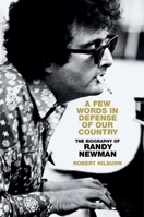 A Few Words in Defense of Our Country: The Biography of Randy Newman 0306834693 Book Cover