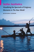 Settler Aesthetics: Visualizing the Spectacle of Originary Moments in the New World 0803290667 Book Cover