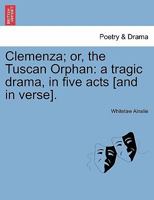 Clemenza; or, the Tuscan Orphan: a tragic drama, in five acts [and in verse]. 1241065497 Book Cover
