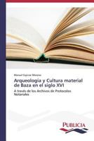 Arqueologia y Cultura Material de Baza En El Siglo XVI 3639557174 Book Cover