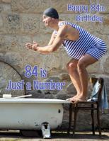Happy 84th Birthday: 84 is Just a Number, Large Print Address Book for the Young at Heart. Forget the Birthday Card and Give a Birthday Book Instead! 1074601297 Book Cover
