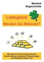 Lottoglück - Werden Sie Millionär?: Wer gewinnt und wie können Sie Ihre Gewinnchancen verbessern? Berechnungen und Statistiken decken auf! 3839151988 Book Cover