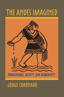 The Andes Imagined: Indigenismo, Society, and Modernity 0822960249 Book Cover