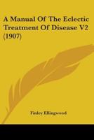 A Manual Of The Eclectic Treatment Of Disease V2 116453808X Book Cover