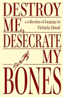 Destroy Me, Desecrate My Bones B0FPSN6VT9 Book Cover