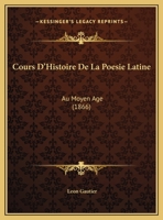 Cours D'Histoire De La Poesie Latine: Au Moyen Age (1866) 114969405X Book Cover