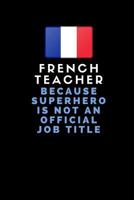 French Teacher Because Superhero Is Not an Official Job Title: Customised Notebook for French Teachers 1723865893 Book Cover