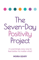 The Seven-Day Positivity Project: A Surprisingly Easy Way to Feel Better No Matter What! 1781338647 Book Cover