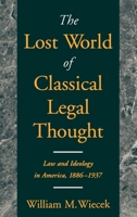 The Lost World of Classical Legal Thought: Law and Ideology in America, 1886-1937 0195147138 Book Cover