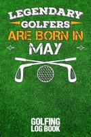 Legendary Golfers Are Born in May: Golfing Log Book 1092690522 Book Cover