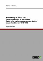 Kalter Krieg im �ther - Der Ost-West-Konflikt in politischen Radio-Informationssendungen der beiden deutschen Staaten 1945-1970 3638688070 Book Cover