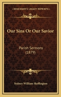 Our Sins Or Our Savior: Parish Sermons 1145865410 Book Cover