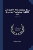 Journal of a Residence on a Georgian Plantation in 1838-1839; Volume 1 1021827436 Book Cover