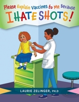 Please Explain Vaccines to Me: Because I HATE SHOTS! 1615996125 Book Cover