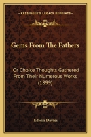 Gems From The Fathers: Or Choice Thoughts Gathered From Their Numerous Works 1147572607 Book Cover