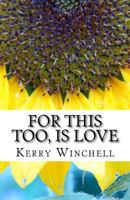 For This Too, Is Love: A book of Poems, Reflections and Affirmations 1539572870 Book Cover