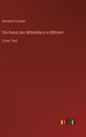 Die Kunst des Mittelalters in Böhmen: Erster Theil 3563133921 Book Cover