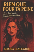 RIEN QUE POUR TA PEINE: Tu as brisé ma vie. Je vais détruire la tienne. Plongez dès maintenant dans ce thriller romantique captivant. (French Edition) B0FMDYSFV6 Book Cover