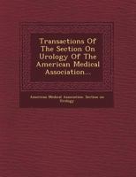 Transactions Of The Section On Urology Of The American Medical Association 1286437709 Book Cover