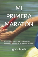 MI PRIMERA MARATÓN: Cómo preparar tu primera maratón con conciencia, paciencia y respeto por el cuerpo (Serie de Carrera para Principiantes) (Spanish Edition) B0GB87NWD7 Book Cover
