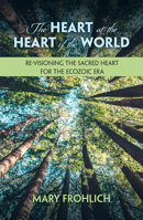 The Heart at the Heart of the World: Re-Visioning the Sacred Heart for the Ecozoic Era (Ecology and Justice) 1626985626 Book Cover