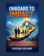 Onboard to Impact: Proven Frameworks to Accelerate New Hire Success and Retention from Day One B0GXL8HXRC Book Cover