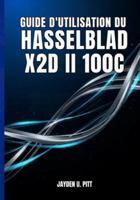 GUIDE D'UTILISATION DU HASSELBLAD X2D II 100C: Votre Guide Pratique Pour Une Installation Et Un Flux De Travail Professionnels : Transformez Votre Photographie Grâce À Des Conseils Et Des Techniques. B0G4L2G6L7 Book Cover