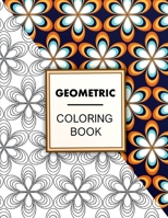 Geometric Coloring Book: Geometric Coloring Book For Adults Relaxation, Adult Coloring Pages with Geometric Designs, Geometric Patterns B091F77Y4P Book Cover