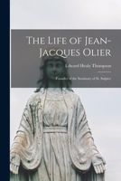 The Life of Jean-Jacques Olier: Founder of the Seminary of St. Sulpice 1016389620 Book Cover