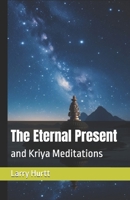 The Eternal Present: and Kriya Meditations B0FLVS362N Book Cover