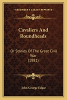 Cavaliers And Roundheads: Or Stories Of The Great Civil War 1165936208 Book Cover