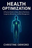 HEALTH OPTIMIZATION: A Practical Guide to Sleep, Mental Resilience, Longevity, Biohacking, and Risk Management B0G4C578DW Book Cover