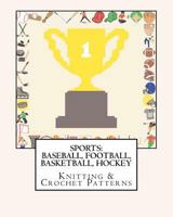 Sports: Baseball, Football, Basketball, Hockey Knitting & Crochet Patterns 1477575855 Book Cover
