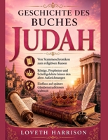 GESCHICHTE DES BUCHES JUDAH: Von Stammeschroniken zum religiösen Kanon Könige, Propheten und Schriftgelehrte hinter den alten Aufzeichnungen Einfluss ... Glaubenstraditionen weltweit (German Edition) B0HD1BRTP6 Book Cover