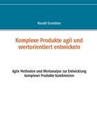 Komplexe Produkte agil und wertorientiert entwickeln: Agile Methoden und Wertanalyse zur Entwicklung komplexer Produkte kombinieren (German Edition) 3752621869 Book Cover