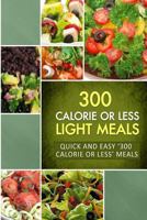 300 Calorie or Less Light Meals: Quick and Easy ‘300 Calorie or Less’ Meals 1502764059 Book Cover