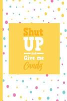 Shut Up and Give Me Candy: Wide Ruled Notebook 1724111027 Book Cover