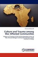 Culture and Trauma among War Affected Communities: Impacts of Trauma on the Social integration issues of War African Refugee Communitie and their youth involved in Gangs 3845470445 Book Cover