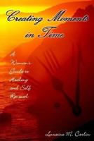Creating Moments in Time: A Woman's Guide to Healing and Self Renewal 1410770893 Book Cover