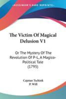 The Victim Of Magical Delusion V1: Or The Mystery Of The Revolution Of P-L, A Magico-Political Tale 1165151944 Book Cover