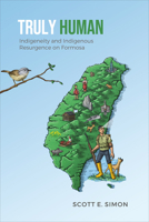 Truly Human: Indigeneity and Indigenous Resurgence on Formosa 1487547331 Book Cover