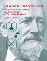 Edward Frankland: Chemistry, Controversy and Conspiracy in Victorian England 0521545811 Book Cover