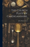 The Church Plate of Cardiganshire, 1020787228 Book Cover