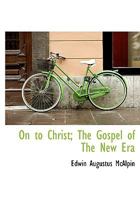On to Christ; The Gospel of The New Era 1140619683 Book Cover